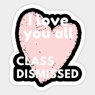 I love you all class dismissed Sticker